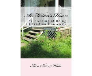 At Mother's House: The Blessing of Being a Christian Housewife