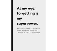 At my age, forgetting is my superpower.: A Funny Notebook for Forgetful Minds, Aging Gracefully, and Laughing at Life’s Little Slip-Ups.