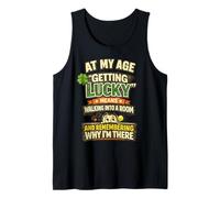 at My Age Getting Lucky Means Remembering Why Im There Tank Top