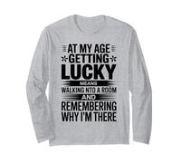 at My Age Getting Lucky Means Walking Into A Room Aging Joke Long Sleeve T-Shirt