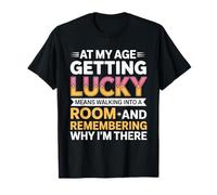 at My Age Getting Lucky Means Walking Into A Room Forgetful T-Shirt