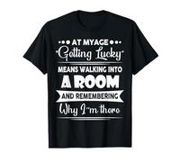 At My Age Getting Lucky Means Walking Into A Room Funny T-Shirt