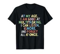 at my age I am good at multitasking I can listen ignore T-Shirt