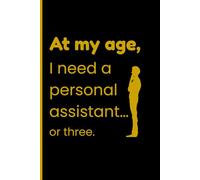 At my age, I need a personal assistant… or three.: Funny Gift Notebook Journal for Friends and Family