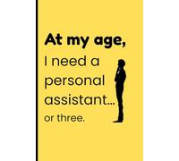 At my age, I need a personal assistant… or three.: Funny Gift Notebook Journal for Friends and Family