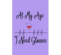 At My Age I Need Glasses: 6x9 Blank Lined Wine Lovers Pun Themed Journal for Writing Down Daily Thoughts and Wine Notes, Diary, Notebook