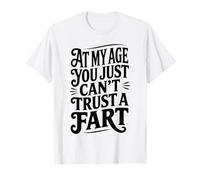 at My Age You Just Can't Trust A Fart Funny Men Women T-Shirt