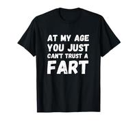 At My Age You Just Can't Trust A Fart T-Shirt