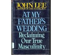 At My Father's Wedding: Reclaiming Our True Masculinity
