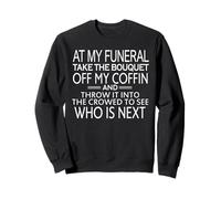 At My Funeral Take The Bouquet Off My Coffin & Throw It Into Sweatshirt
