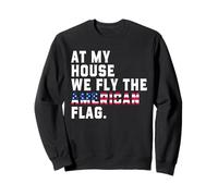At My House We Fly The American Flag Patriotic USA Pride 250 Sweatshirt