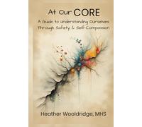 At Our CORE: A Guide to Understanding Ourselves Through Safety & Self-Compassion