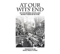 At Our Wits' End: Why We're Becoming Less Intelligent and What it Means for the Future (Societas)