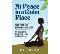 At Peace in a Quiet Place: Safe Yoga for Beginners - All ages, An Illustrated Guide with Links for Video