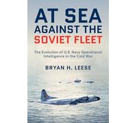 At Sea Against the Soviet Fleet : The Evolution of U.S. Navy Operational Intelligence in the Cold War