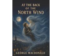 At the Back of the North Wind: The North Wind, a Poor Child, and the Mystery Beyond Sorrow