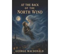 At the Back of the North Wind: The North Wind, a Poor Child, and the Mystery Beyond Sorrow