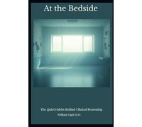 At the Bedside: The Quiet Habits Behind Clinical Reasoning