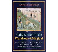 At the Borders of the Wondrous and Magical: Nature Spirits, Shapeshifters, and the Undead in the Never-Ending Middle Ages