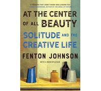 At the Center of All Beauty: Solitude and the Creative Life