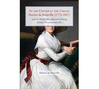At the Center of the Circle: Harriet de Boinville (1773-1847) and the Writers She Influenced During Europe's Revolutionary Era