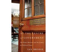At the Centre of Government: The Prime Minister and the Limits on Political Power