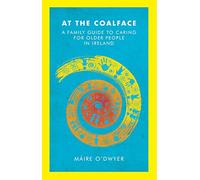 At the Coalface: A Family Guide to Caring for Older People in Ireland