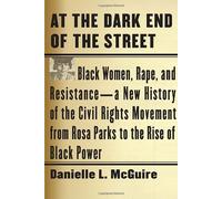 At the Dark End of the Street: Black Women, Rape, and Resistance--A New History of the Civil Rights Movement from Rosa Parks to the Rise of Black Power