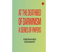 At the Deathbed of Darwinism: A Series of Papers