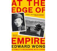 At the Edge of Empire : A Family's Reckoning with China: FINALIST FOR THE ORWELL PRIZE 2025