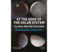 At the Edge of the Solar System: Icy New Worlds Unveiled (Springer Praxis Books)