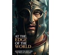 At the Edge of the World: Alexander the Great and the Price of Conquest (Lucid History)