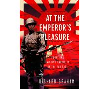 At the Emperor's Pleasure : Surviving Wartime Captivity in the Far East