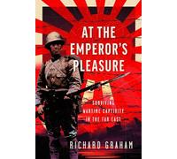 At the Emperor's Pleasure: Surviving Wartime Captivity in the Far East