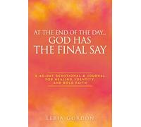 At the End of the Day…God Has the Final Say: A 40-Day Devotional & Journal For Healing, Identity, and Bold Faith