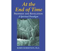 At The End Of Time, Prophecy and Revelation: A Spiritual Paradigm