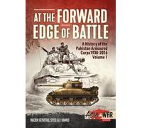 At the Forward Edge of Battle - A History of the Pakistan Armoured Corps 1938-2016 : Volume 1