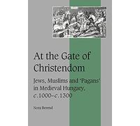 At the Gate of Christendom: Jews, Muslims and 'Pagans' in Medieval Hungary, c. 1000 - c. 1300: 50 (Cambridge Studies in Medieval Life and Thought: Fourth Series, Series Number 50)