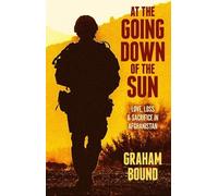 At The Going Down of the Sun : Love, Loss and Sacrifice in Afghanistan