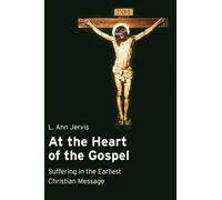 At the Heart of the Gospel: Suffering in the Earliest Christian Message