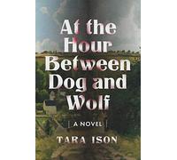 At the Hour Between Dog and Wolf: A Novel