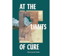 At the Limits of Cure (Critical Global Health: Evidence, Efficacy, Ethnography)