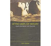 At the Limits of History: Essays on Theory and Practice
