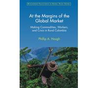 At the Margins of the Global Market: Making Commodities, Workers, and Crisis in Rural Colombia (Development Trajectories in Global Value Chains)
