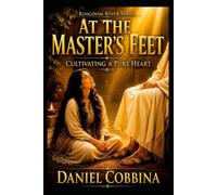 AT THE MASTER'S FEET: Cultivating a Pure Heart: 5 (THE KINGDOM RIVER SERIES)
