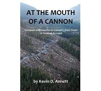 At the Mouth of a Cannon: Conquest and Cupidity on Canada's West Coast: A Personal Account