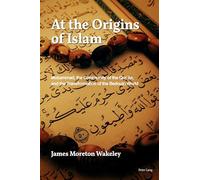 At the Origins of Islam: Muḥammad, the Community of the Qur’ān, and the Transformation of the Bedouin World