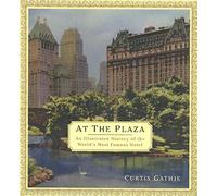 At The Plaza: An Illustrated History of the World's Most Famous Hotel