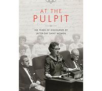 At the Pulpit: 185 Years of Discourses by Latter-Day Saint Women