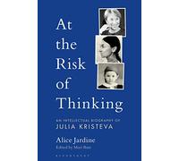 At the Risk of Thinking: An Intellectual Biography of Julia Kristeva (Psychoanalytic Horizons)